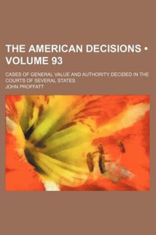 Cover of The American Decisions (Volume 93); Cases of General Value and Authority Decided in the Courts of Several States