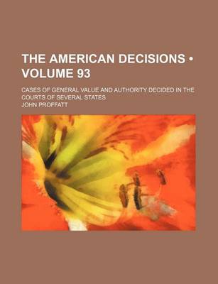 Book cover for The American Decisions (Volume 93); Cases of General Value and Authority Decided in the Courts of Several States