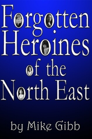 Cover of Forgotten Heroines of the North East