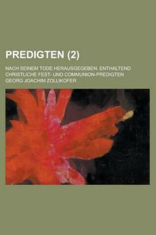 Cover of Predigten (2 ); Nach Seinem Tode Herausgegeben. Enthaltend Christliche Fest- Und Communion-Predigten