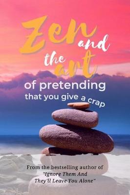 Book cover for Zen and the Art of Pretending That You Give a Crap