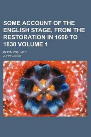 Cover of Some Account of the English Stage, from the Restoration in 1660 to 1830 Volume 1; In Ten Volumes