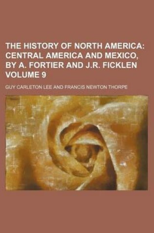 Cover of The History of North America; Central America and Mexico, by A. Fortier and J.R. Ficklen Volume 9