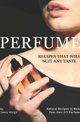 Cover of Perfume Recipes That Will Suit Any Taste