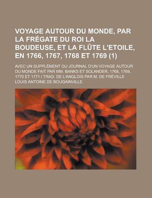 Book cover for Voyage Autour Du Monde, Par La Fregate Du Roi La Boudeuse, Et La Flute L'Etoile, En 1766, 1767, 1768 Et 1769; Avec Un Supplement Ou Journal D'Un Voyage Autour Du Monde Fait Par MM. Banks Et Solander, 1768, 1769, 1770 Et 1771 Trad. (1)