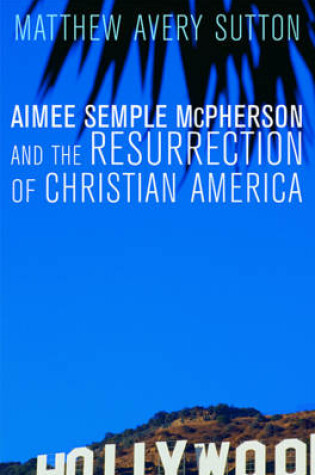 Cover of Aimee Semple McPherson and the Resurrection of Christian America