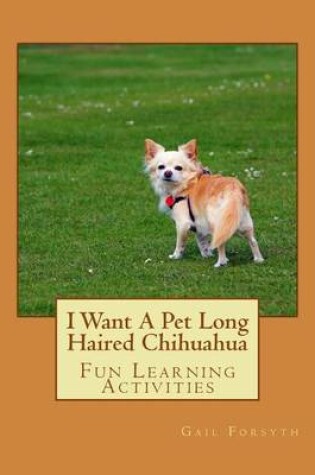 Cover of I Want A Pet Long Haired Chihuahua