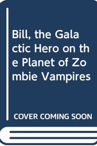 Cover of Bill, the Galactic Hero on the Planet of Zombie Vampires