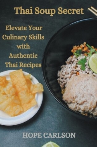 Cover of Thai Soup Secret Elevate Your Culinary Skills with Authentic Thai Recipes