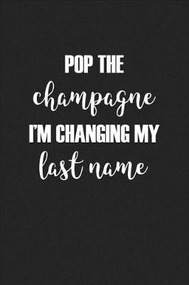 Book cover for Pop the Champagne I'm Changing My Last Name