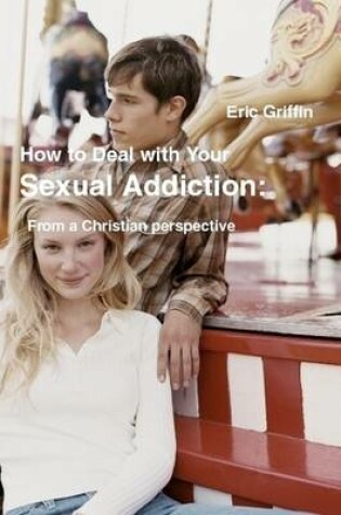 Cover of How to Deal with Your Sexual Addiction From a Christian Perspective