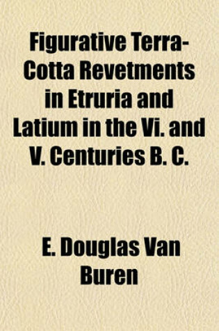 Cover of Figurative Terra-Cotta Revetments in Etruria and Latium in the VI. and V. Centuries B. C.