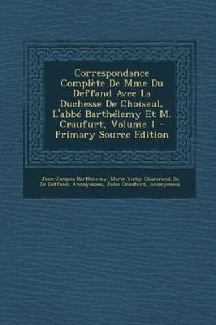 Cover of Correspondance Complete de Mme Du Deffand Avec La Duchesse de Choiseul, L'Abbe Barthelemy Et M. Craufurt, Volume 1