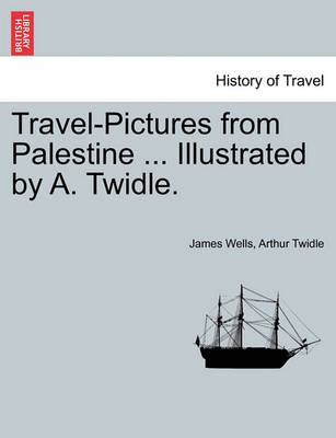 Book cover for Travel-Pictures from Palestine ... Illustrated by A. Twidle.