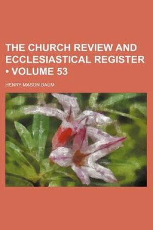 Cover of The Church Review and Ecclesiastical Register (Volume 53)