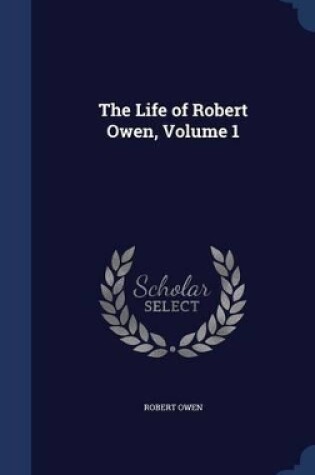 Cover of The Life of Robert Owen, Volume 1