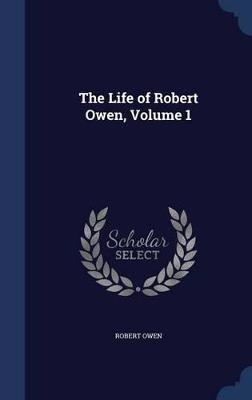 Book cover for The Life of Robert Owen, Volume 1