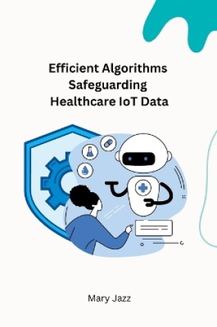 Cover of Efficient Algorithms Safeguarding Healthcare IoT Data