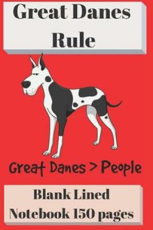 Cover of Great Danes Rule Blank Lined Notebook 6 X 9 150 Pages