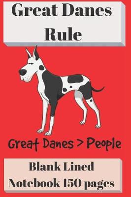 Book cover for Great Danes Rule Blank Lined Notebook 6 X 9 150 Pages