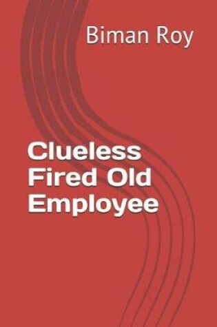 Cover of Clueless Fired Old Employee