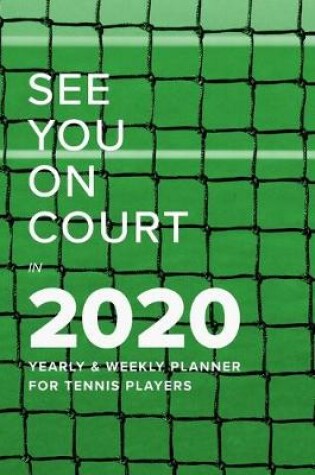 Cover of See You On Court In 2020 Yearly And Weekly Planner For Tennis Players