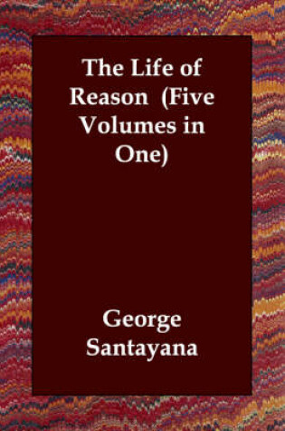 Cover of The Life of Reason (Five Volumes in One)