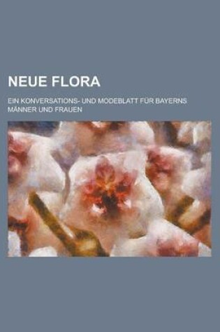 Cover of Neue Flora; Ein Konversations- Und Modeblatt Fur Bayerns Manner Und Frauen