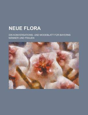 Book cover for Neue Flora; Ein Konversations- Und Modeblatt Fur Bayerns Manner Und Frauen