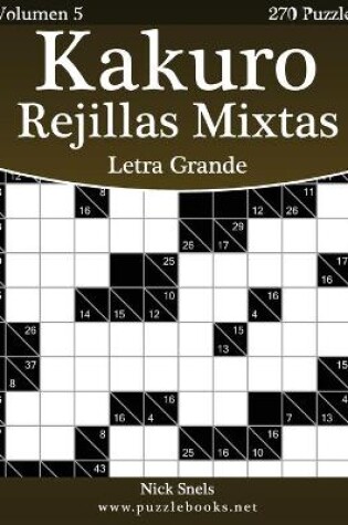 Cover of Kakuro Rejillas Mixtas Impresiones con Letra Grande - Volumen 5 - 270 Puzzles