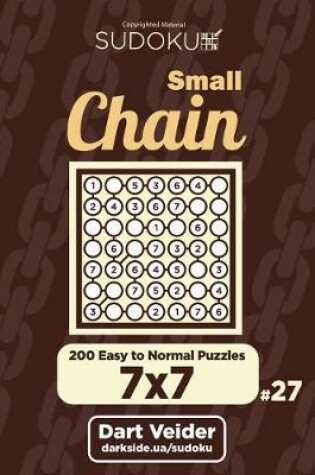 Cover of Small Chain Sudoku - 200 Easy to Normal Puzzles 7x7 (Volume 27)