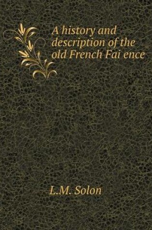 Cover of A history and description of the old French Fai&#776;ence