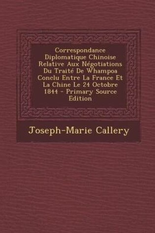 Cover of Correspondance Diplomatique Chinoise Relative Aux Negotiations Du Traite de Whampoa Conclu Entre La France Et La Chine Le 24 Octobre 1844 - Primary Source Edition