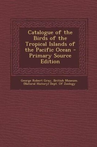 Cover of Catalogue of the Birds of the Tropical Islands of the Pacific Ocean - Primary Source Edition