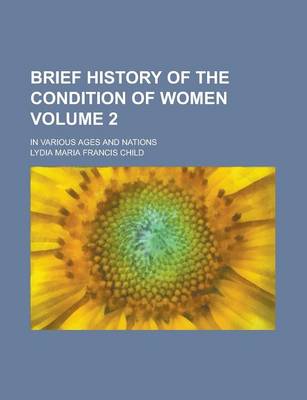 Book cover for Brief History of the Condition of Women; In Various Ages and Nations Volume 2