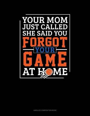 Book cover for Your Mom Just Called She Said You Forgot Your Game at Home