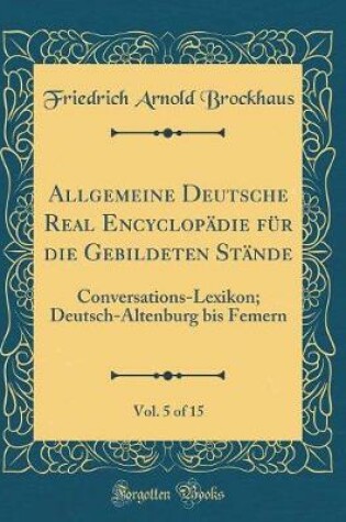 Cover of Allgemeine Deutsche Real Encyclopadie Fur Die Gebildeten Stande, Vol. 5 of 15