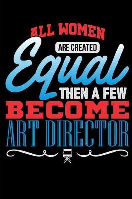 Book cover for All Women Are Created Equal Then a Few Become Art Director