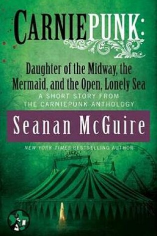 Cover of Carniepunk: Daughter of the Midway, the Mermaid, and the Open, Lonely Sea