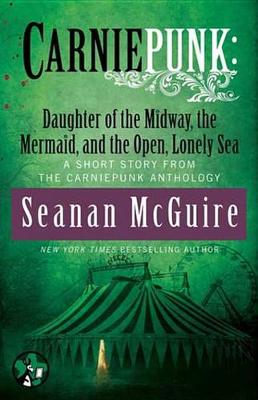 Book cover for Carniepunk: Daughter of the Midway, the Mermaid, and the Open, Lonely Sea