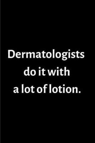 Cover of Dermatologists do it with a lot of lotion.