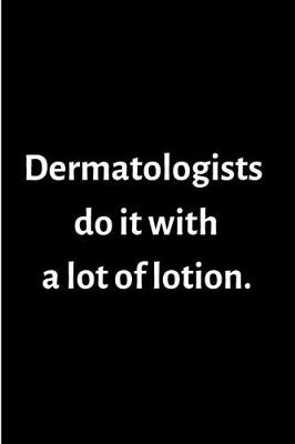 Book cover for Dermatologists do it with a lot of lotion.