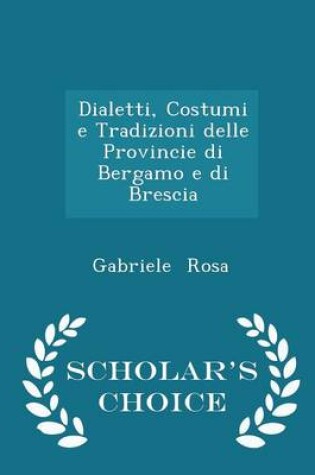 Cover of Dialetti, Costumi E Tradizioni Delle Provincie Di Bergamo E Di Brescia - Scholar's Choice Edition