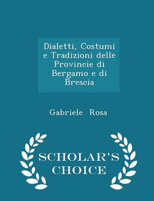 Book cover for Dialetti, Costumi E Tradizioni Delle Provincie Di Bergamo E Di Brescia - Scholar's Choice Edition