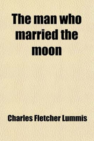 Cover of The Man Who Married the Moon; And Other Pueblo Indian Folk-Stories