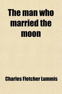 Book cover for The Man Who Married the Moon; And Other Pueblo Indian Folk-Stories