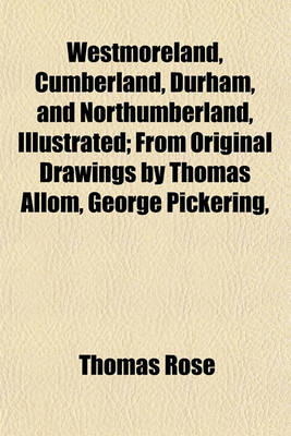 Book cover for Westmoreland, Cumberland, Durham, and Northumberland, Illustrated; From Original Drawings by Thomas Allom, George Pickering,