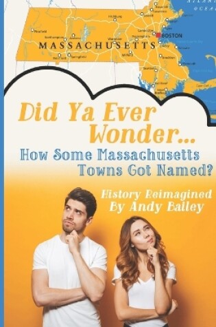 Cover of Did Ya Ever Wonder... How Some Massachusetts Towns Got Named?
