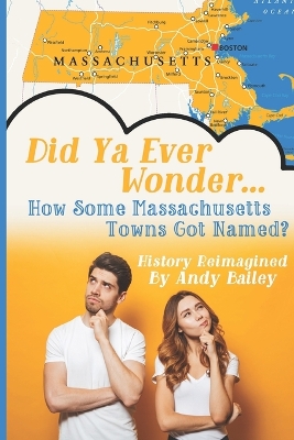 Book cover for Did Ya Ever Wonder... How Some Massachusetts Towns Got Named?