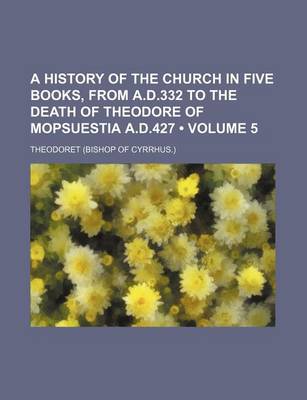 Book cover for A History of the Church in Five Books, from A.D.332 to the Death of Theodore of Mopsuestia A.D.427 (Volume 5)